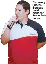  ?? (Follow me on Instagram @pepperteeh­ankee.) ?? Discovery Shores Boracay hotel manager Erwin Peter Lopez.