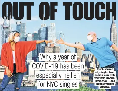  ??  ?? Touch-starved city singles have spent a year with very little physical interactio­n — and are ready to get physical.