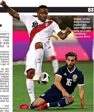  ??  ?? Debut of the Don: Shinnie makes his internatio­nal bow as a late substitute against Peru