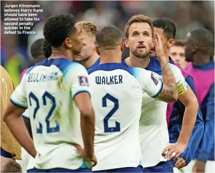  ?? ?? Jurgen Klinsmann believes Harry Kane should have been allowed to take his second penalty quicker in the defeat to France