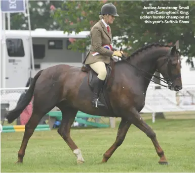  ??  ?? Justine Armstrong-Smallwith Carlingfor­ds King, ridden hunter champion atthis year’s Suffolk Show