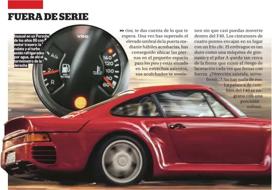  ??  ?? Inusual en un Porsche de los años 80 con motor trasero: la culata y el turbo están refrigerad­os por agua, de ahí el termómetro de la derecha