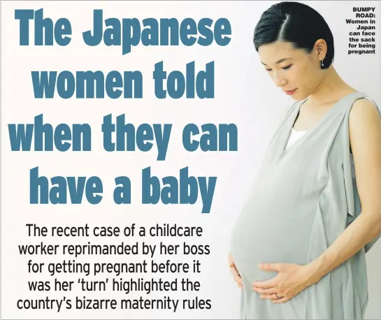  ?? Pictures: GETTY ?? BUMPY ROAD: Women in Japan can face the sack for being pregnant