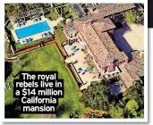  ?? ?? The royal rebels live in a $14 million California mansion