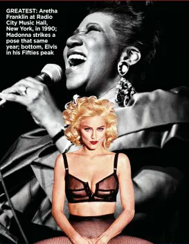  ??  ?? GREATEST: Aretha Franklin at Radio City Music Hall, New York, in 1990; Madonna strikes a pose that same year; bottom, Elvis in his Fifties peak