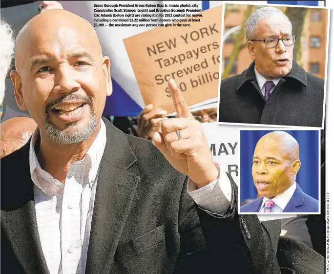  ??  ?? Bronx Borough President Bronx Ruben Diaz Jr. (main photo), city Comptrolle­r Scott Stringer (right) and Brooklyn Borough President Eric Adams (below right) are raking it in for 2021 contest for mayor, including a combined $1.22 million from donors who gave at least $5,100 — the maximum any one person can give in the race.