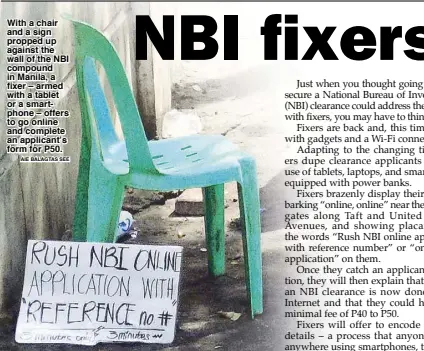  ?? AIE BALAGTAS SEE ?? With a chair and a sign propped up against the wall of the NBI compound in Manila, a fixer – armed with a tablet or a smartphone – offers to go online and complete an applicant’s form for P50.