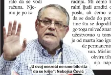  ??  ?? „U ovoj nesreći ne sme bilo šta da se krije“: Nebojša Čović