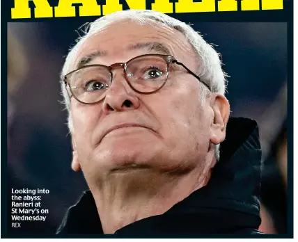  ??  ?? Looking into the abyss: Ranieri at St Mary’s on Wednesday REX
