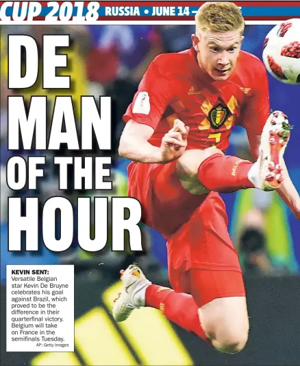  ?? AP; Getty Images ?? KEVIN SENT: Versatile Belgian star Kevin De Bruyne celebrates his goal against Brazil, which proved to be the difference in their quarterfin­al victor y. Belgium will take on France in the semifinals Tuesday.