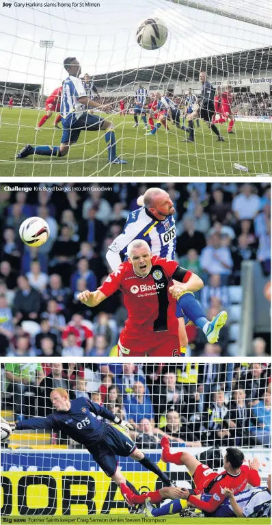  ??  ?? Joy Gary Harkins slams home for St Mirren
Challenge
Kris Boyd barges into Jim Goodwin
Big save Former Saints keeper Craig Samson denies Steven Thompson