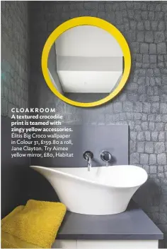  ??  ?? CLOAKROOM A textured crocodile print is teamed with zingy yellow accessorie­s. Élitis Big Croco wallpaper in Colour 31, £159.80 a roll, Jane Clayton. Try Aimee yellow mirror, £80, Habitat