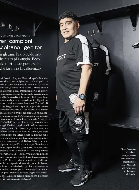  ??  ?? Diego Armando Maradona, 57 anni, capitano della Nazionale argentina che vinse i Mondiali del 1986, oggi ambassador di Hublot