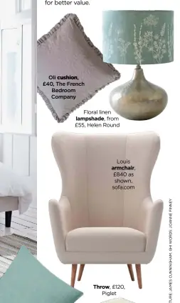  ??  ?? Oli cushion,
£40, The French Bedroom Company
Floral linen lampshade, from £55, Helen Round
Louis armchair, £840 as shown, sofa.com
Throw, £120, Piglet