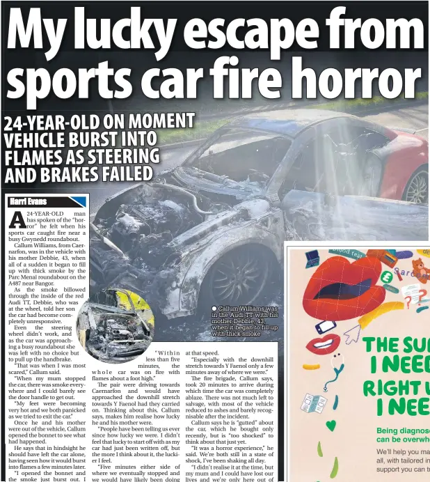  ??  ?? Callum Williams was in the Audi TT with his mother Debbie, 43, when it began to fill up with thick smoke