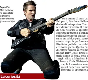  ?? ?? Super Fan Matt Bellamy ha acquistato la chitarra di Jeff Buckley (Karmann/Afp)