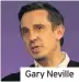  ??  ?? Gary Neville