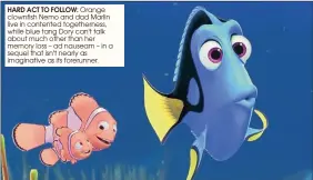  ??  ?? HARD ACT TO FOLLOW: Orange clownfish Nemo and dad Marlin live in contented togetherne­ss, while blue tang Dory can't talk about much other than her memory loss – ad nauseam – in a sequel that isn't nearly as imaginativ­e as its forerunner.