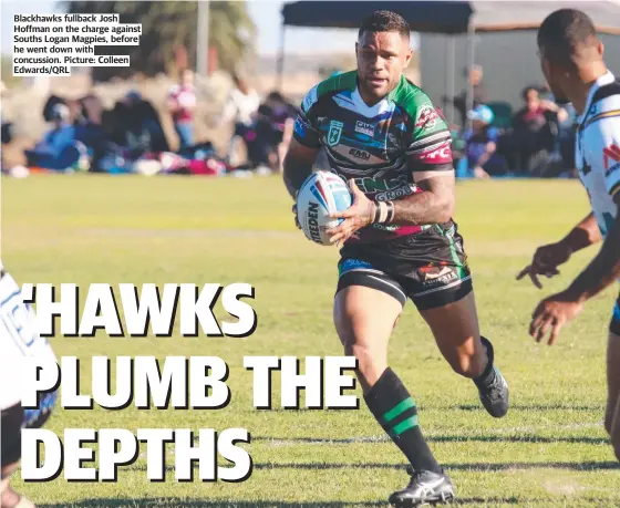  ??  ?? Blackhawks fullback Josh Hoffman on the charge against Souths Logan Magpies, before he went down with concussion. Picture: Colleen Edwards/qrl