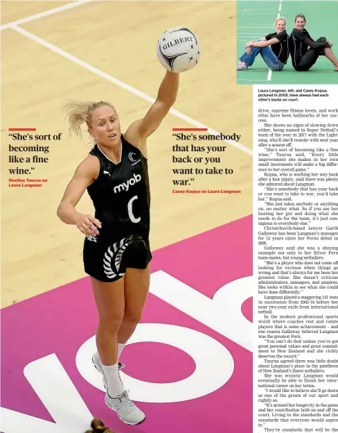  ?? GETTY IMAGES ?? Laura Langman is reluctant to talk about herself but plenty of other people are happy to extol her virtues of the Silver Ferns. Laura Langman, left, and Casey Kopua, pictured in 2005, have always had each other’s backs on court.