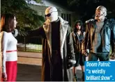  ??  ?? Doom Patrol: “a weirdly brilliant show”.