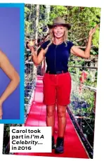  ??  ?? Carol took part in I’m A Celebrity… in 2016