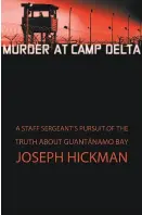  ??  ?? Murder at Camp Delta A Staff Sergeant’s Pursuit of the Truth About Guantánamo Bay By Joseph Hickman (Simon &amp; Schuster; 245 pages; $28)