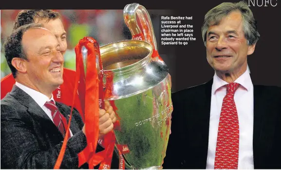  ??  ?? Rafa Benitez had success at Liverpool and the chairman in place when he left says nobody wanted the Spaniard to go