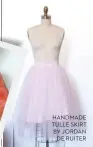  ??  ?? HANDMADE TULLE SKIRT BY JORDAN
DE RUITER