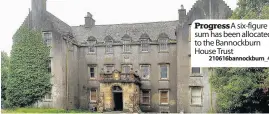  ?? 210616bann­ockburn_4 ?? Progress A six-figure sum has been allocated to the Bannockbur­n House Trust