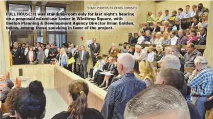  ?? STAFF PHOTOS BY CHRIS CHRISTO ?? FULL HOUSE: It was standing-room only for last night’s hearing on a proposed mixed-use tower in Winthrop Square, with Boston Planning &amp; Developmen­t Agency Director Brian Golden, below, among those speaking in favor of the project.