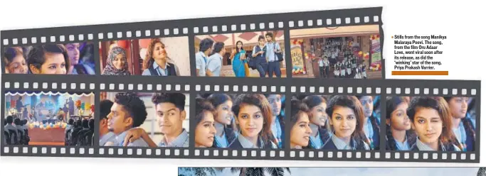  ??  ?? Stills from the song Manikya Malaraya Poovi. The song, from the film Oru Adaar Love, went viral soon after its release, as did the ‘winking’ star of the song, Priya Prakash Varrier.