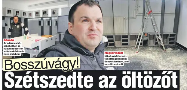  ?? ?? Odaadó
Az edzőnek köszönhető­en sokáig rendezette­k voltak a körülménye­k a klubnál
Megsértődö­tt Niko Laukötter sértődötts­égében mindent eltávolíto­tt, ami mozdítható volt