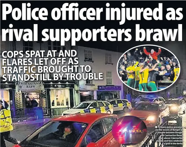  ??  ?? A heavy police presence on the streets of Bangor as trouble between Bangor and Caernarfon flares; inset above: Caernarfon players and fans celebrate a goal in the derby