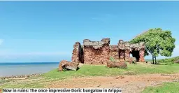  ?? ?? Now in ruins: The once impressive Doric bungalow in Arippu