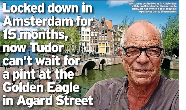  ??  ?? Tudor Lomas decided to say in Amsterdam with his girlfriend rather than return to durinNg theepawnde­msic Derby. He has written a book about his experience­s
