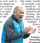  ??  ?? Pushing on: Eddie Jones is demanding still more from his impressive team