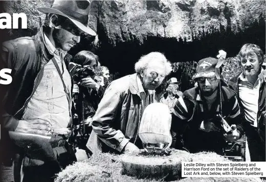  ??  ?? Leslie Dilley with Steven Spielberg and Harrison Ford on the set of Raiders of the Lost Ark and, below, with Steven Spielberg