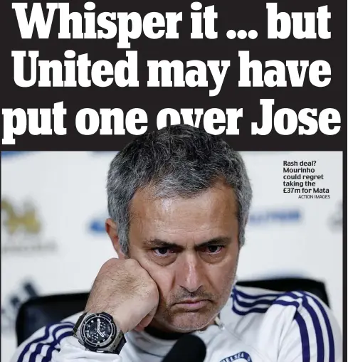  ?? ACTION IMAGES ?? Rash deal? Mourinho could regret taking the £37m for Mata