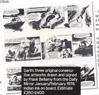  ??  ?? Garth: three original consecutiv­e artworks drawn and signed by Frank Bellamy from the Daily Mirror January/February 1974. Indian ink on board. Estimate £350-£400