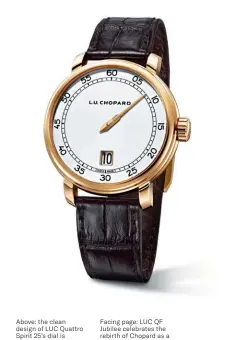  ??  ?? Above: the clean design of LUC Quattro Spirit 25’s dial is broken only by the gold-rimmed hour aperture at six o’clock.
Facing page: LUC QF Jubilee celebrates the rebirth of Chopard as a manufactur­e in 1996.