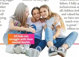 ?? ?? All kids can struggle with their
mental health.