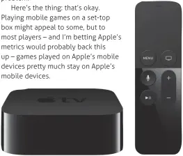  ??  ?? Do people really use the Apple TV to play games designed for mobile devices? If so, it’s not a lot of people.