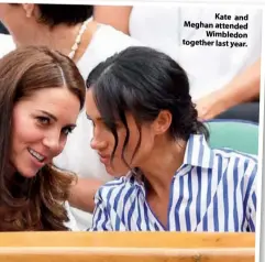  ??  ?? Kate and Meghan attended Wimbledon together last year.