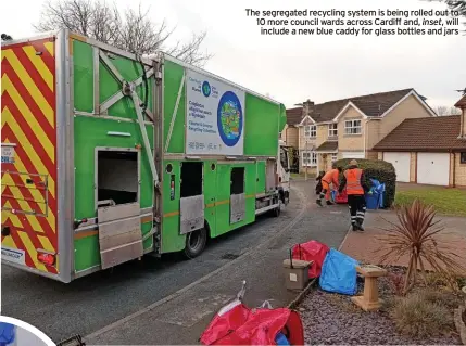  ?? ?? The segregated recycling system is being rolled out to 10 more council wards across Cardiff and, inset, will include a new blue caddy for glass bottles and jars