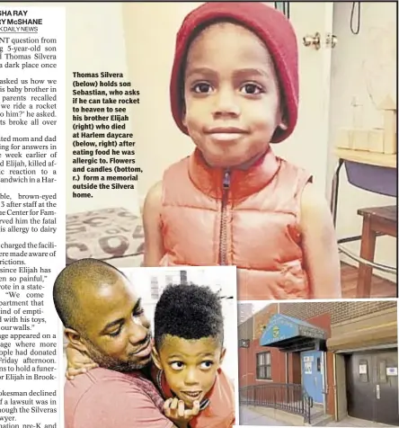  ??  ?? Thomas Silvera (below) holds son Sebastian, who asks if he can take rocket to heaven to see his brother Elijah (right) who died at Harlem daycare (below, right) after eating food he was allergic to. Flowers and candles (bottom, r.) form a memorial...
