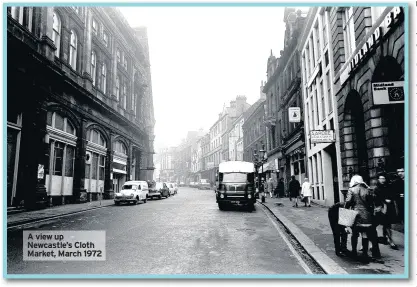  ??  ?? A view up Newcastle’s Cloth Market, March 1972