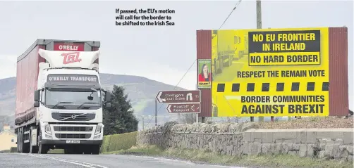 ??  ?? If passed, the EU’s motion will call for the border to be shifted to the Irish Sea