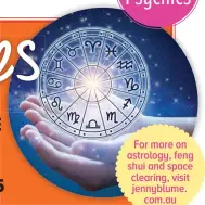  ?? ?? For more on astrology, feng shui and space clearing, visit jennyblume. com.au