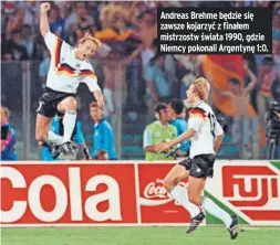  ?? Foto © AFP/EAST News (3) ?? Andreas Brehme będzie się zawsze kojarzyć z finałem mistrzostw świata 1990, gdzie Niemcy pokonali Argentynę 1:0.